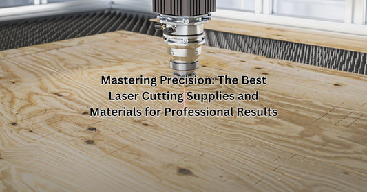 Mastering Precision: The Best Laser Cutting Supplies and Materials for Professional Results